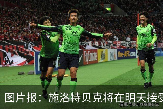 图片报：施洛特贝克将在明天接受核磁共振检查，面临长期休战